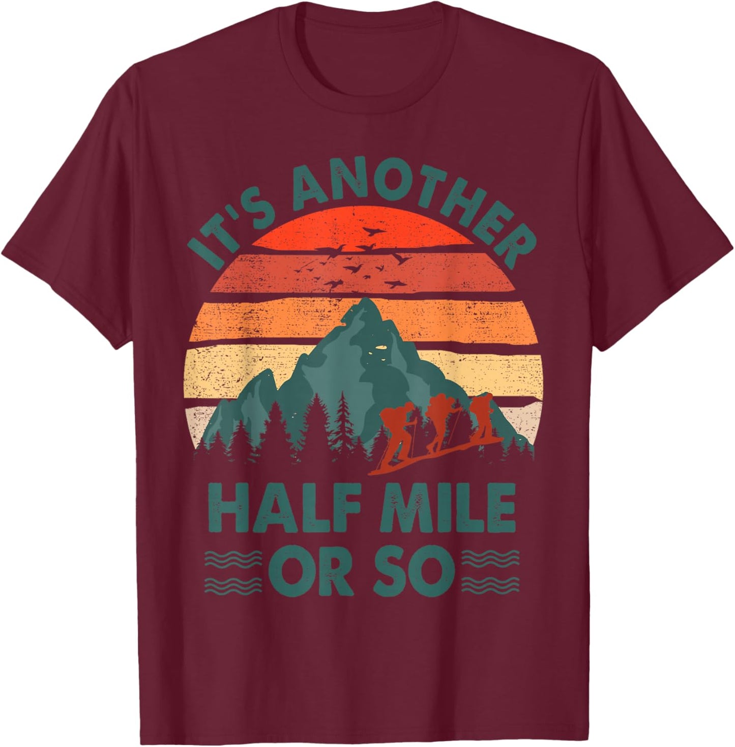 Funny Hiking It's Another Half Mile Or So Hiker Gift Camping T-Shirt - T-Shirt | Maroon