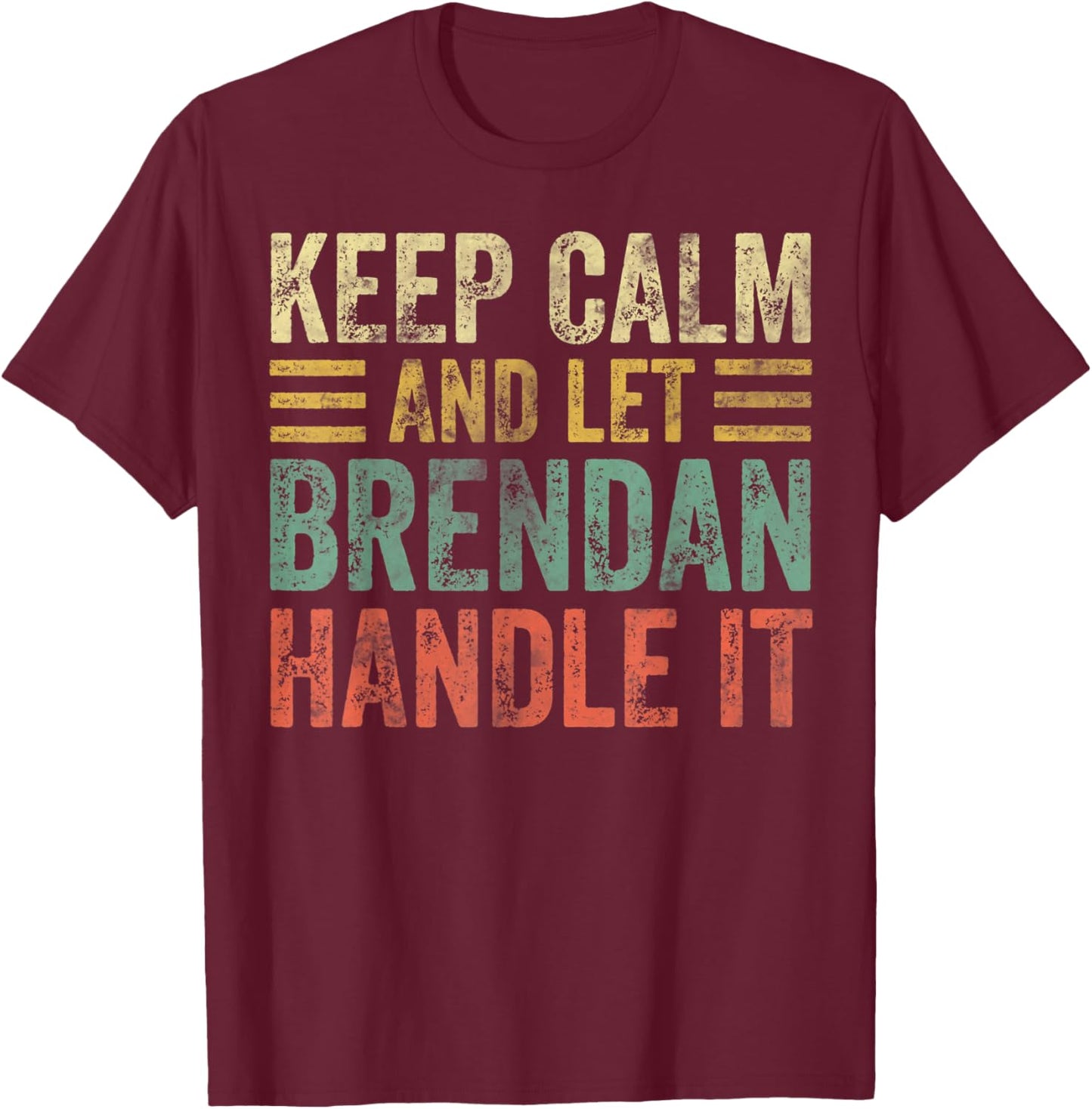 Personalized Name Shirt Keep Calm And Let Brendan Handle it T-Shirt - T-Shirt | Maroon