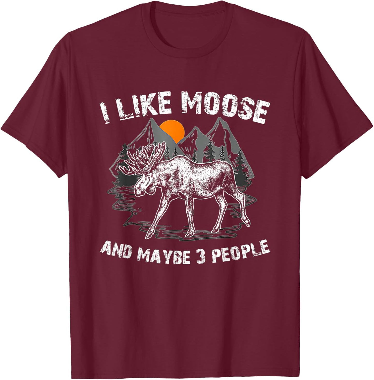 I Like Moose And Maybe Like 3 People Funny Deer Elk Lover T-Shirt - T-Shirt | Maroon