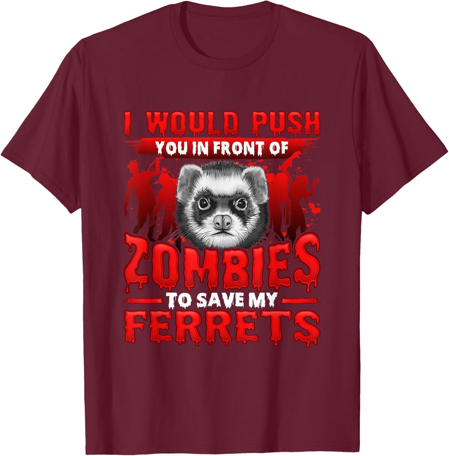 I Would Push You in Front of Zombies to Save My Ferret T-Shirt - T-Shirt | Maroon