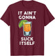 It Aint Gonna Suck Itself Cinco De Mayo T-Shirt - T-Shirt | Maroon