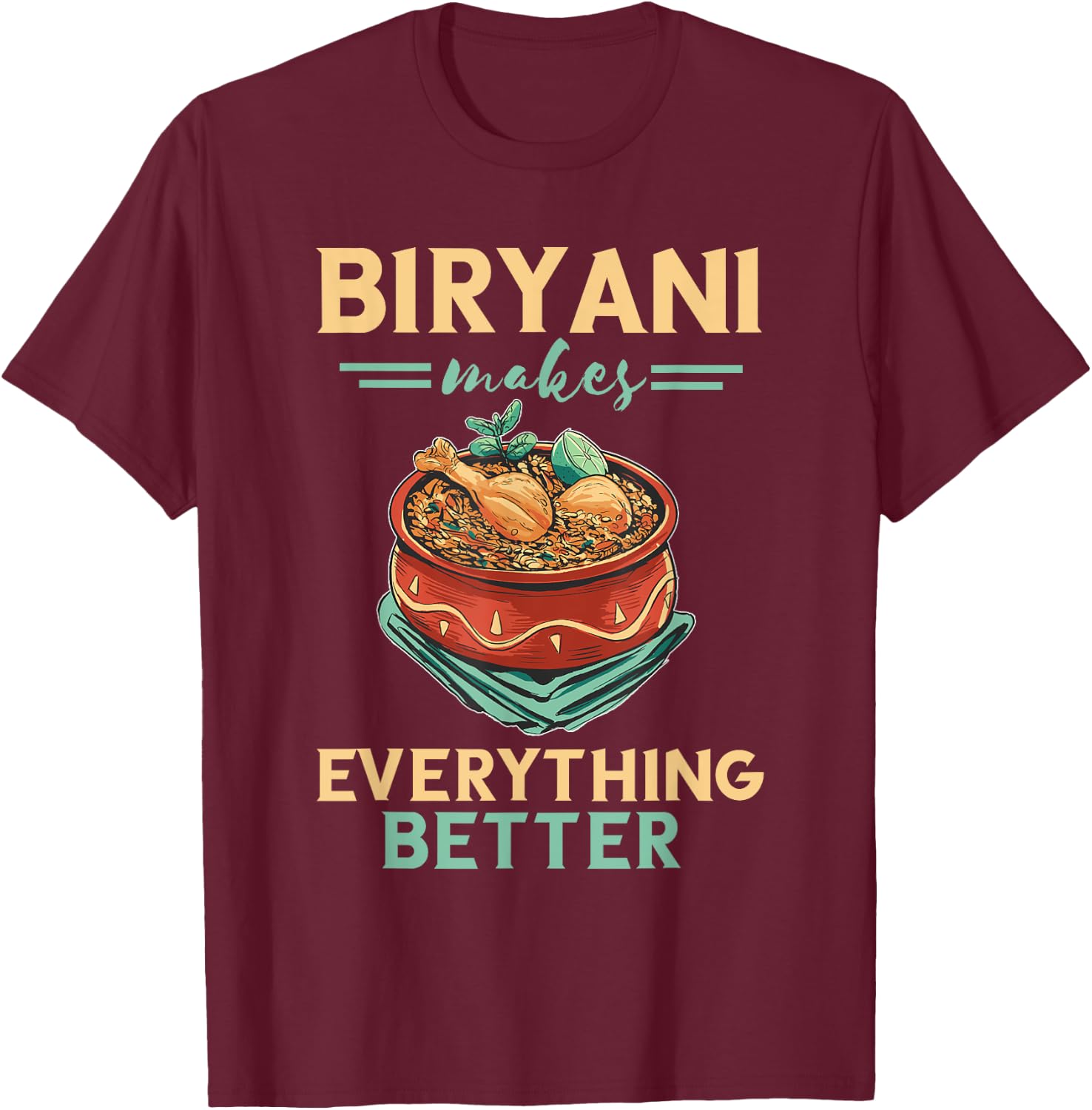 Biryani Makes Everything Better Biryani Masala India Food T-Shirt - T-Shirt | Maroon