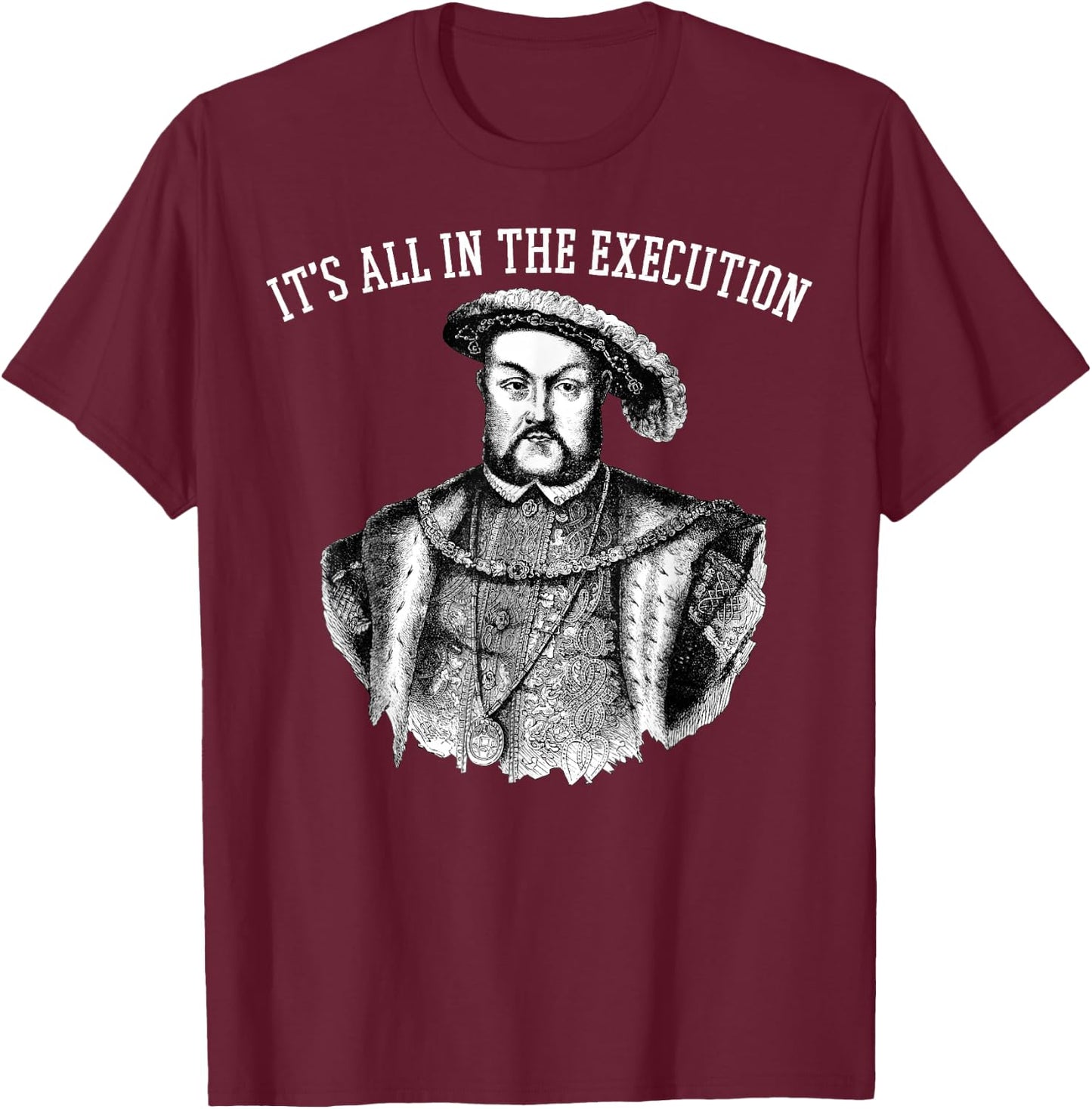 King of England Funny Henry VIII Shirt Art-Henry 8th Meme T-Shirt - T-Shirt | Maroon