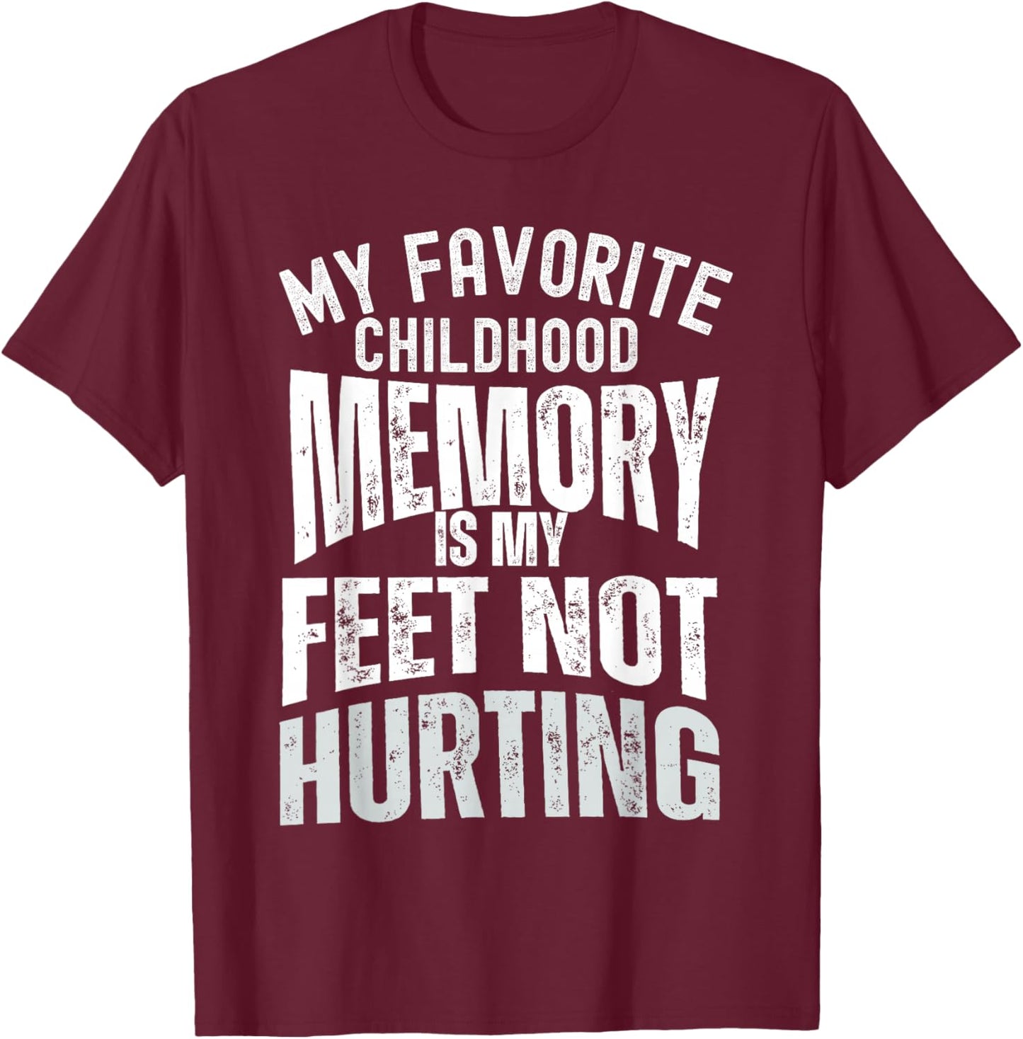 My Favorite Childhood Memory is My Feet Not Hurting Old Age T-Shirt - T-Shirt | Maroon