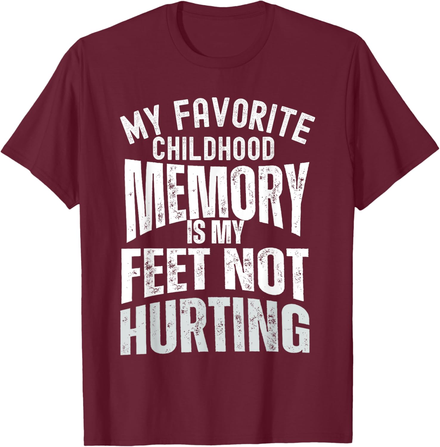 My Favorite Childhood Memory is My Feet Not Hurting Old Age T-Shirt - T-Shirt | Maroon