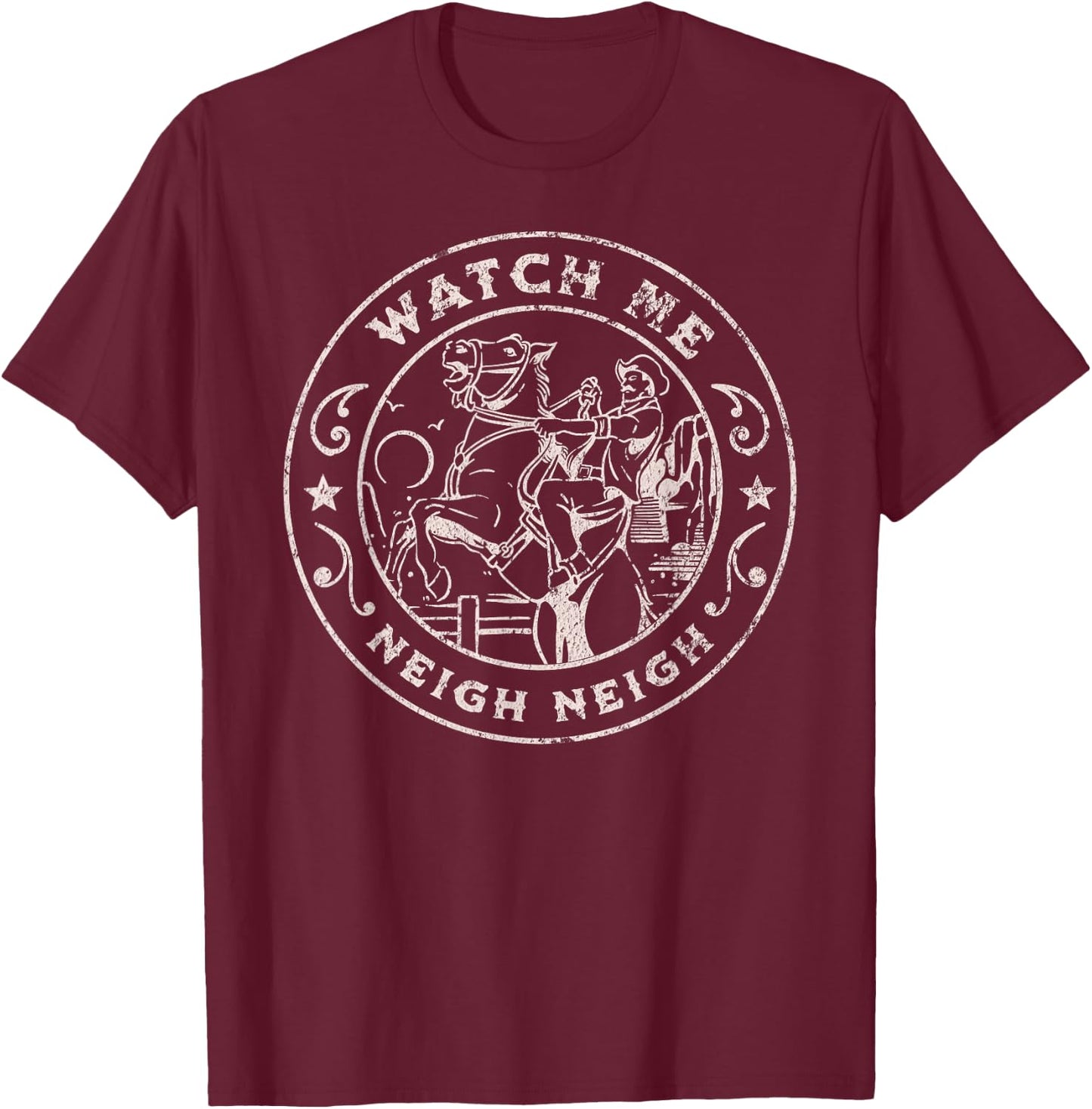 WATCH ME NEIGH NEIGH Funny Horse Cowboy Western Joke T-Shirt - T-Shirt | Maroon