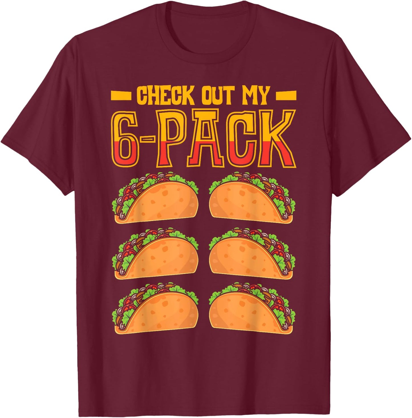 Check Out My 6-Pack Taco Fast Food Cinco de Mayo Mexican T-Shirt - T-Shirt | Maroon