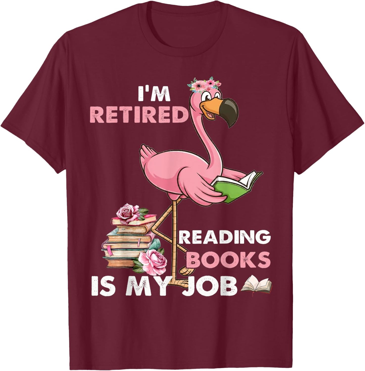 I'm Retired Reading Books Is My Job For Reading Books Lovers T-Shirt - T-Shirt | Maroon