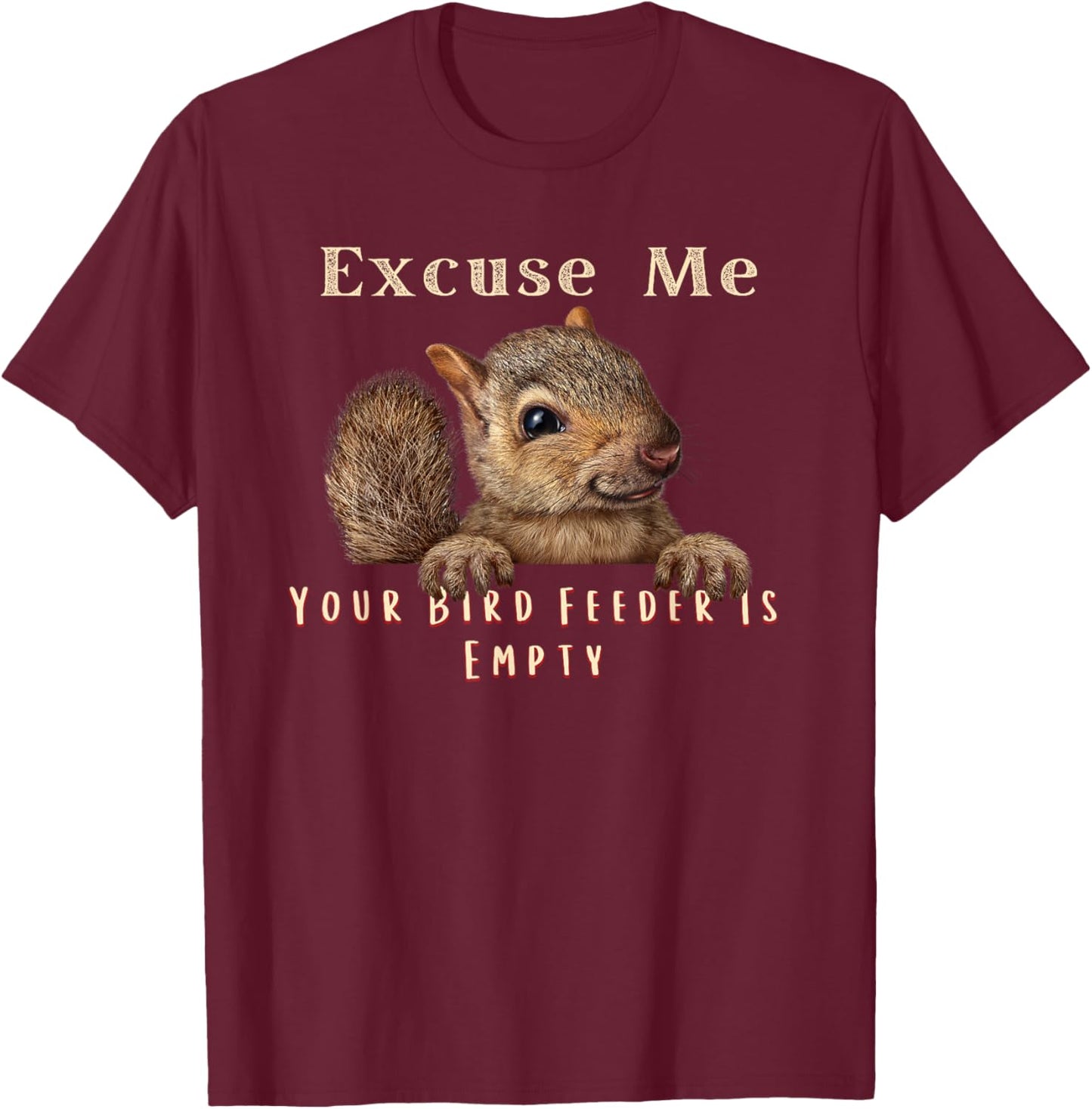Funny Squirrel Excuse Me Your Bird Feeder Is Empty T-Shirt - T-Shirt | Maroon