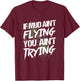 If Dirt Ain't Flying for mud Run & mud Riding - Mudding T-Shirt - T-Shirt | Maroon