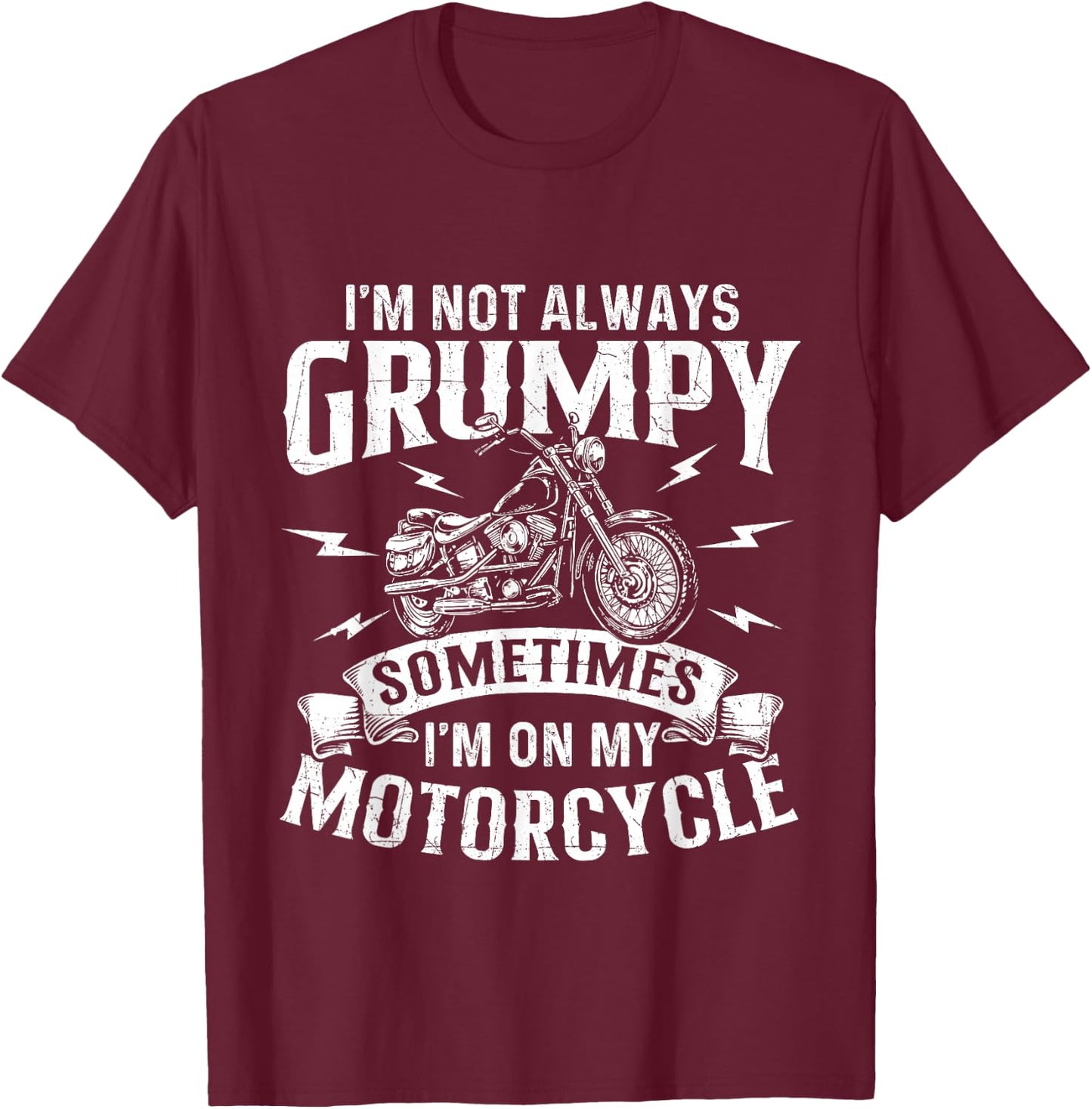 I'm Not Always Grumpy - Biker Motorcycle Rider Riding Racing T-Shirt - T-Shirt | Maroon