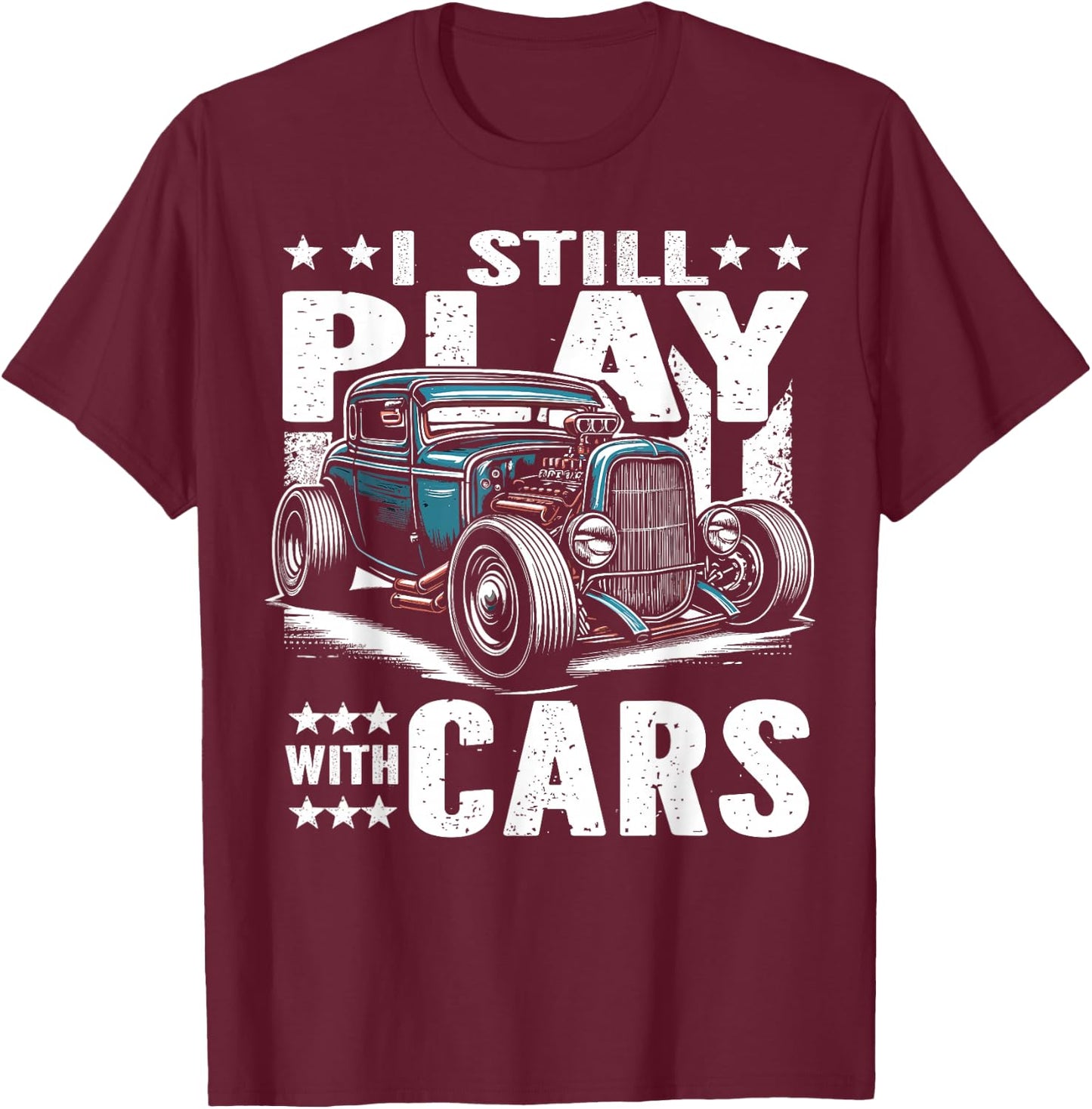 Hot Rod Mechanic, I Still Play With Cars, Vintage Rat Rod T-Shirt - T-Shirt | Maroon