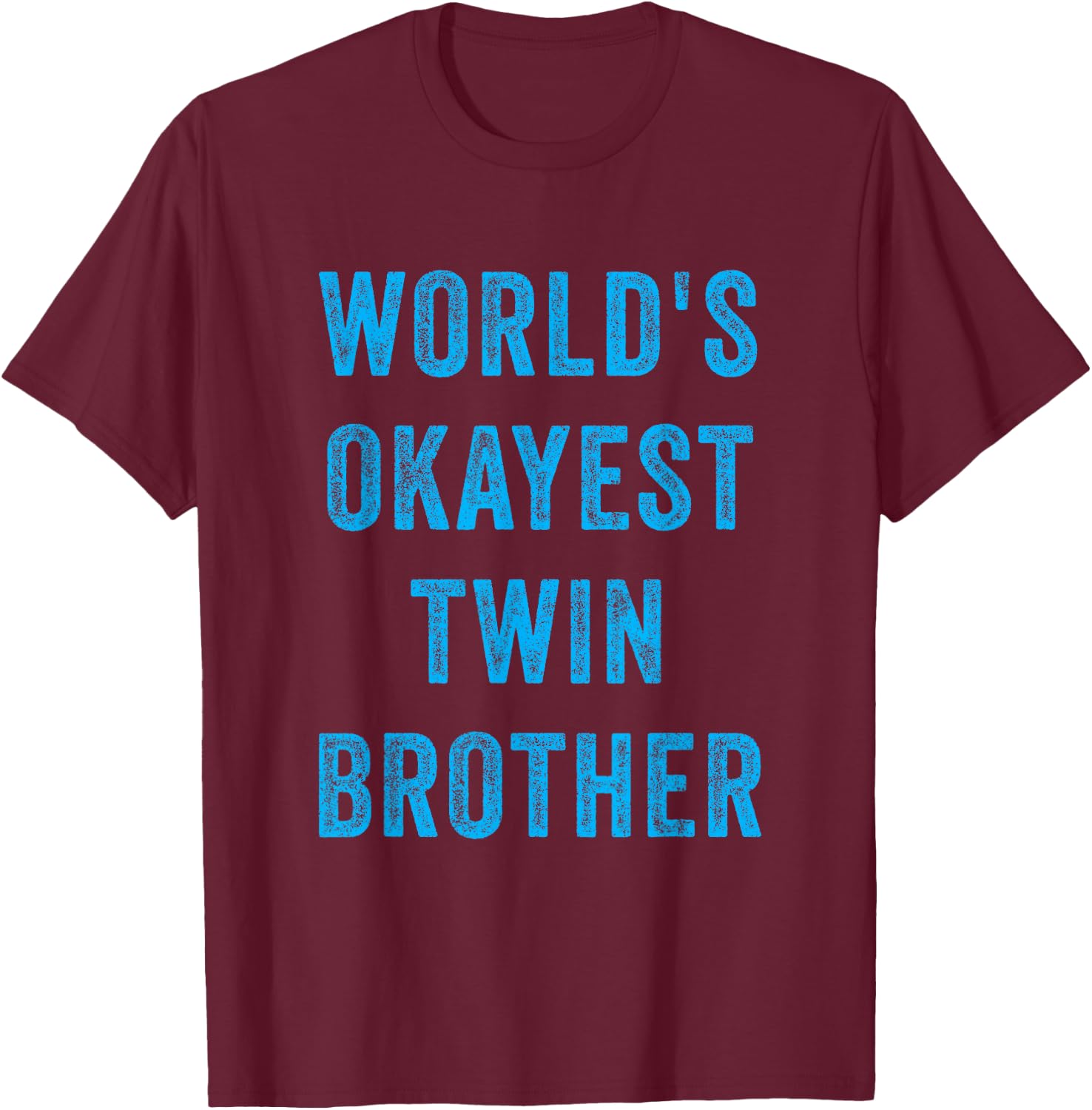 World's Okayest Twin Brother Funny Sarcastic Brotherly Quote T-Shirt - T-Shirt | Maroon