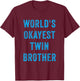 World's Okayest Twin Brother Funny Sarcastic Brotherly Quote T-Shirt - T-Shirt | Maroon
