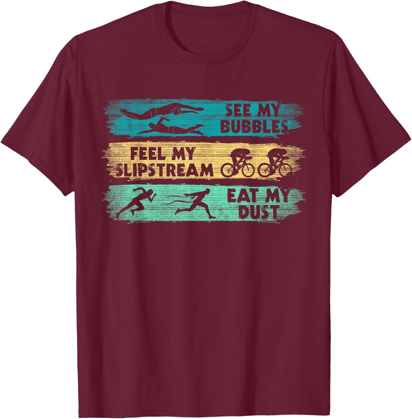 See My Bubbles - Feel My Slipstream - Eat My Dust Triathlon T-Shirt - T-Shirt | Maroon