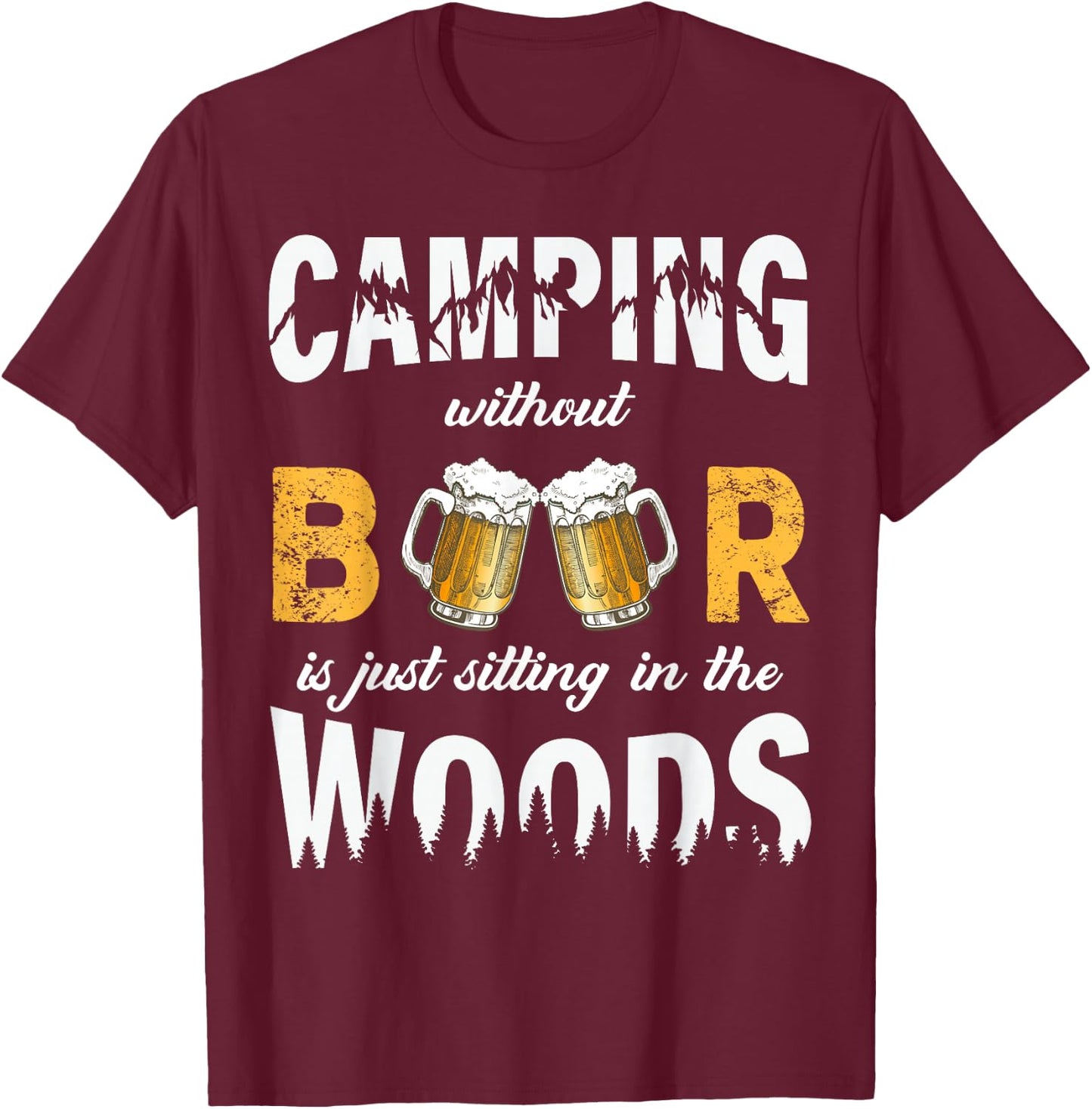 Camping Without Beer Is Just Sitting In The Woods T-Shirt - T-Shirt | Maroon