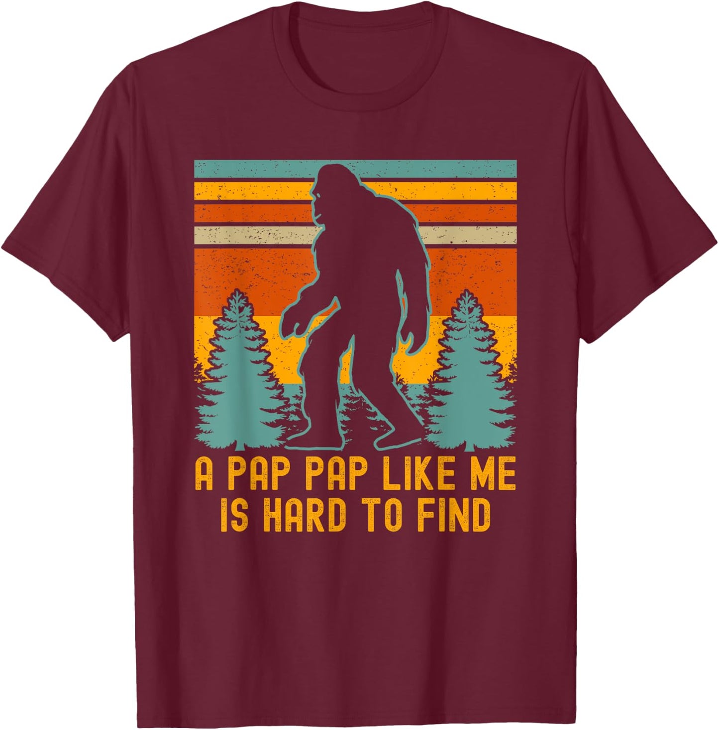 A Pap Pap Like Me Is Hard To Find, Funny Bigfoot T-Shirt - T-Shirt | Maroon