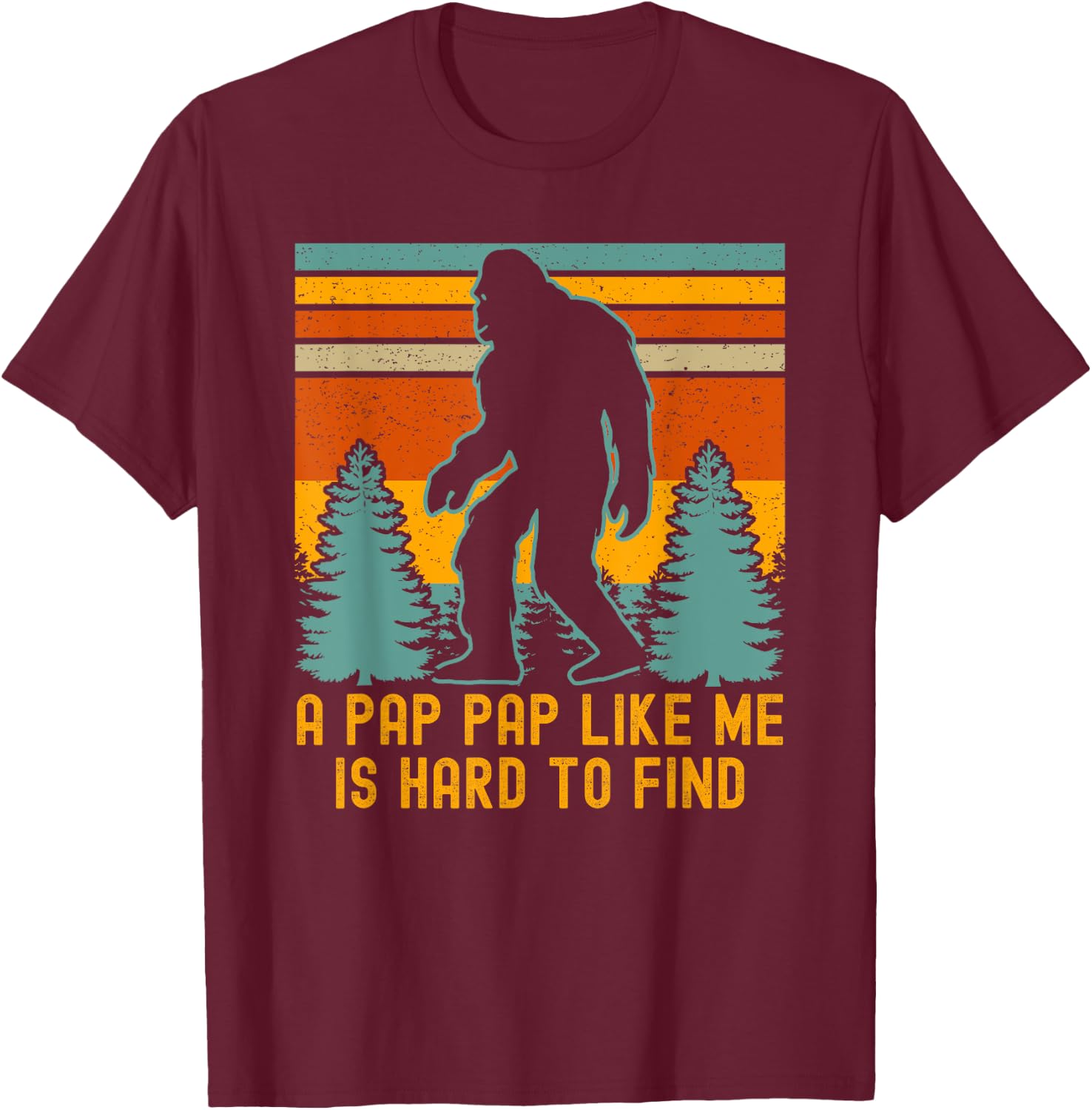 A Pap Pap Like Me Is Hard To Find, Funny Bigfoot T-Shirt - T-Shirt | Maroon