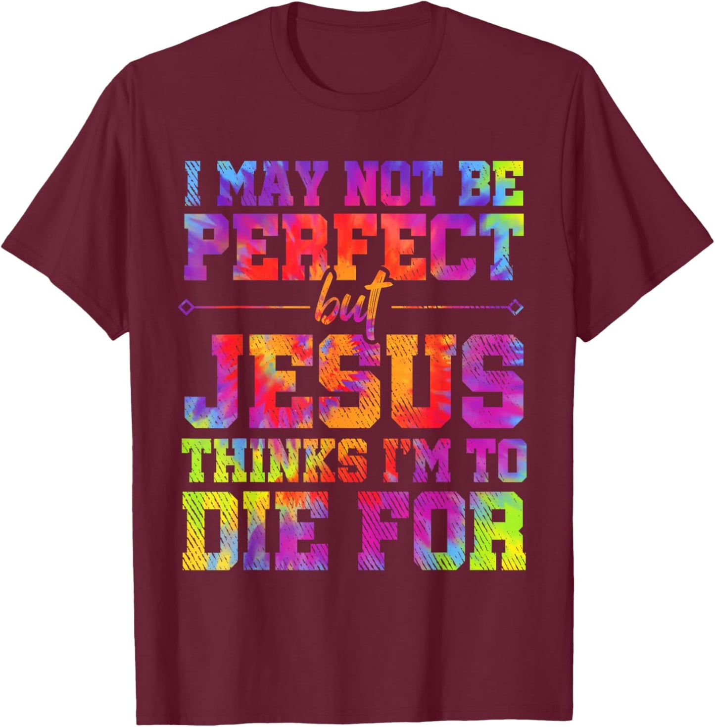 I May Not Be Perfect But Jesus Christian Quotes Tie Dye T-Shirt - T-Shirt | Maroon