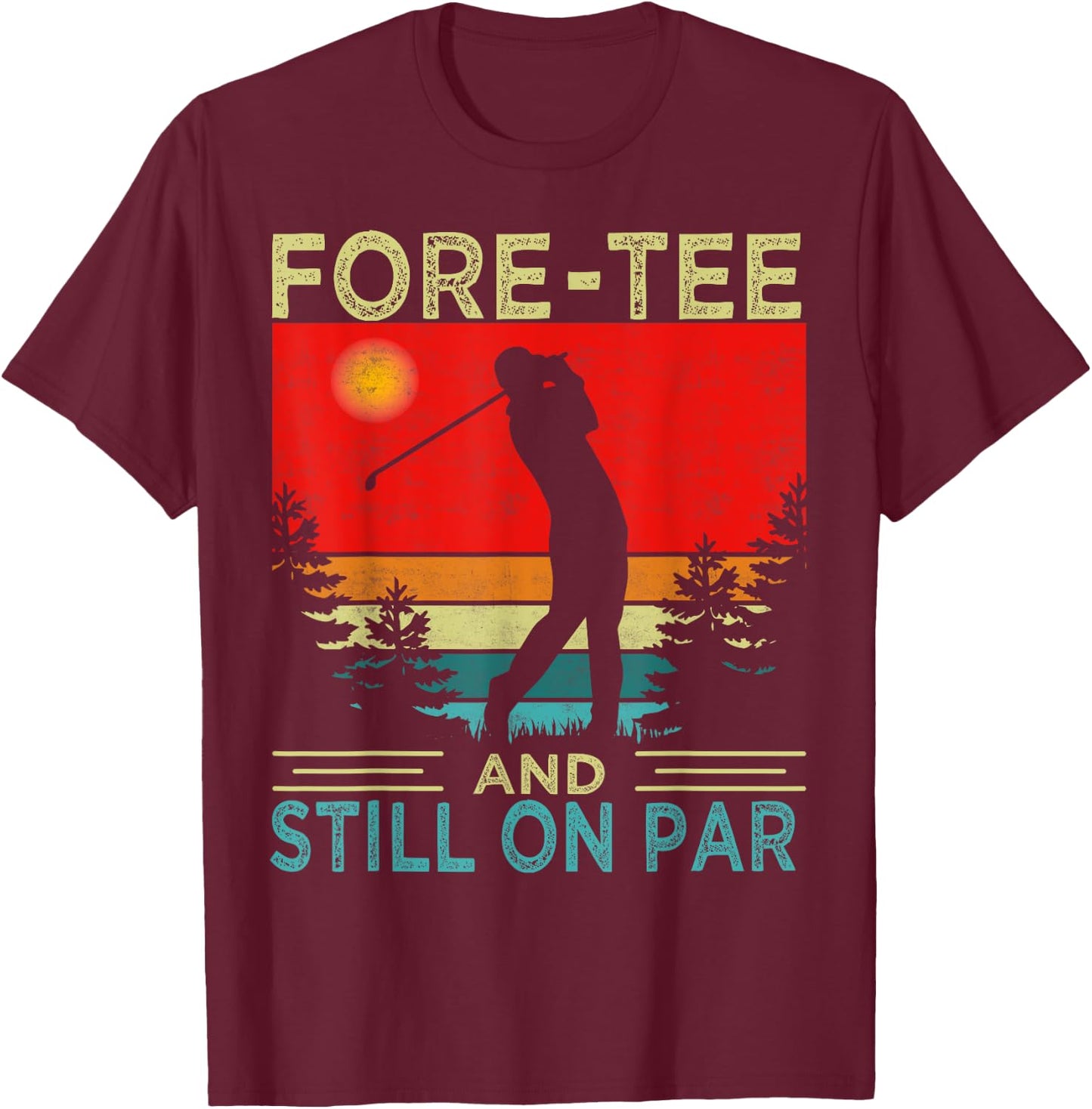 Funny Golf 40Th Birthday Retro Fore- And Still On Par T-Shirt - T-Shirt | Maroon