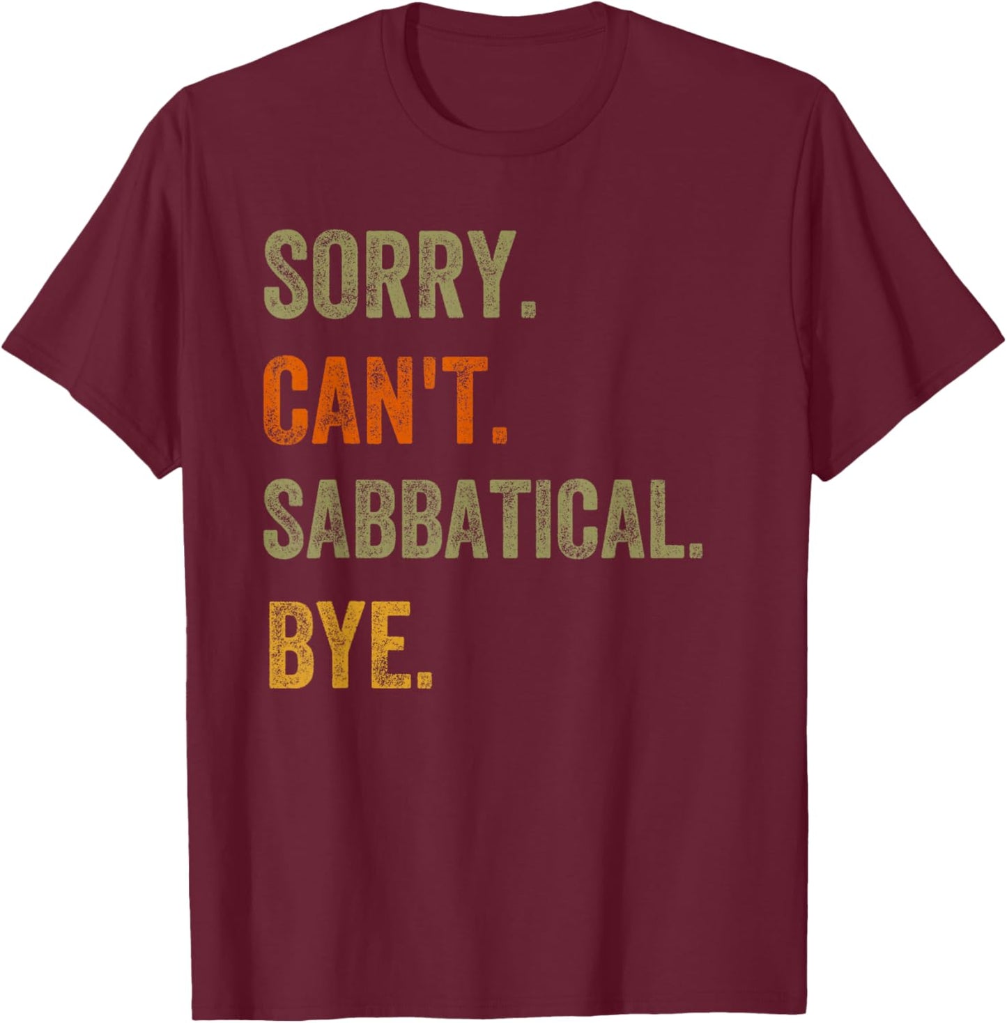 Sorry. Can't. Sabbatical. Bye. Retro Vintage Text T-Shirt - T-Shirt | Maroon