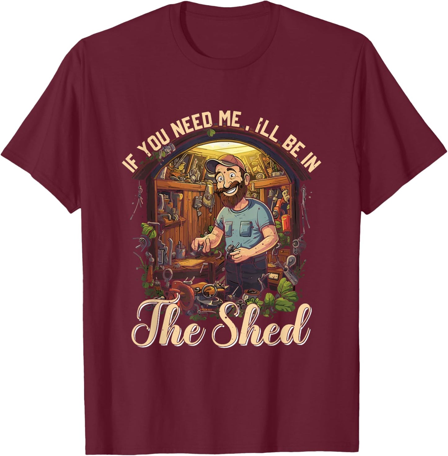 Funny Mechanic Gardener If You Need Me I'll Be In The Shed T-Shirt - T-Shirt | Maroon