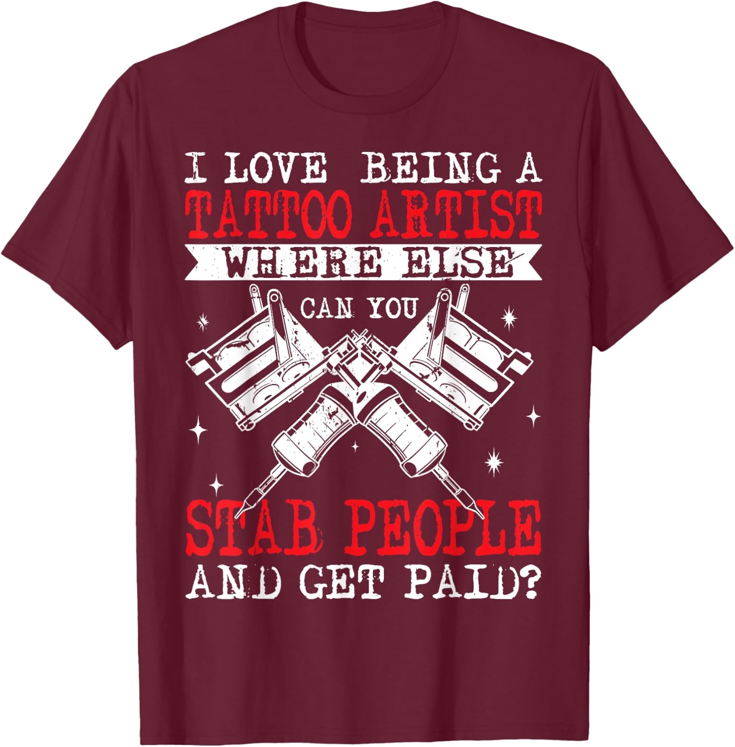 Funny Tattoo Artist Get Paid To Stab People Tattooist T-Shirt - T-Shirt | Maroon