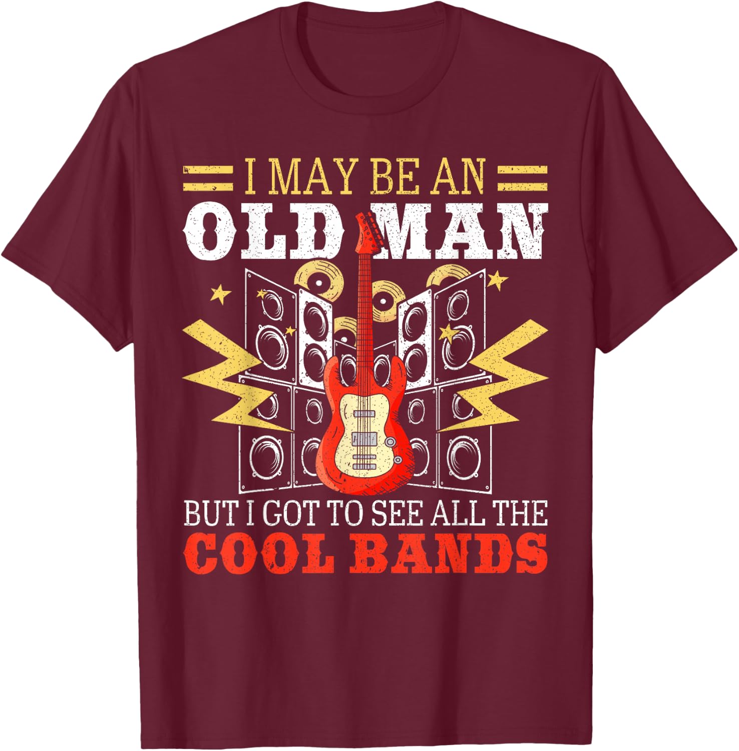 I May Be An Old Man But I Got To See All The Cool Bands T-Shirt - T-Shirt | Maroon