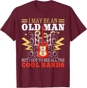 I May Be An Old Man But I Got To See All The Cool Bands T-Shirt - T-Shirt | Maroon