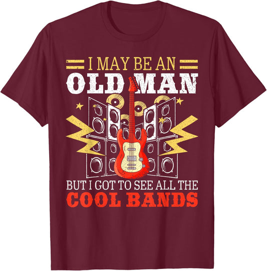 I May Be An Old Man But I Got To See All The Cool Bands T-Shirt - T-Shirt | Maroon