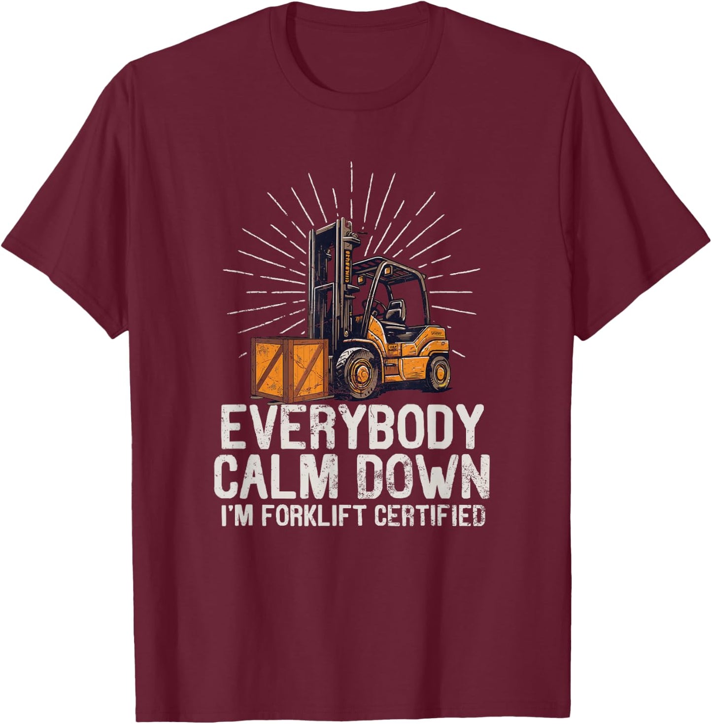 Everybody Calm Down I'm Forklift Certified Funny Forklifter T-Shirt - T-Shirt | Maroon