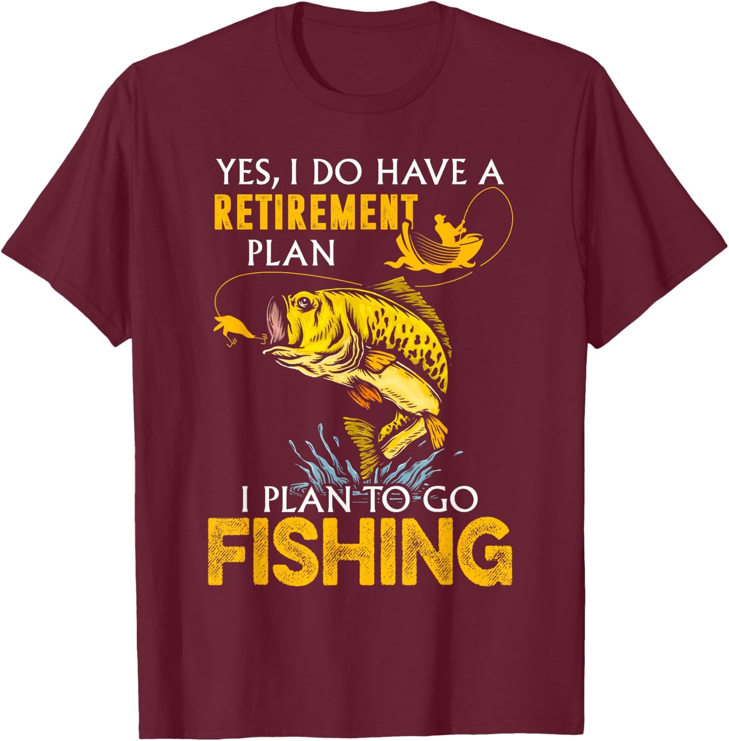 Yes, I Do Have A Retirement Plan I Plan To Go Fishing T-Shirt - T-Shirt | Maroon