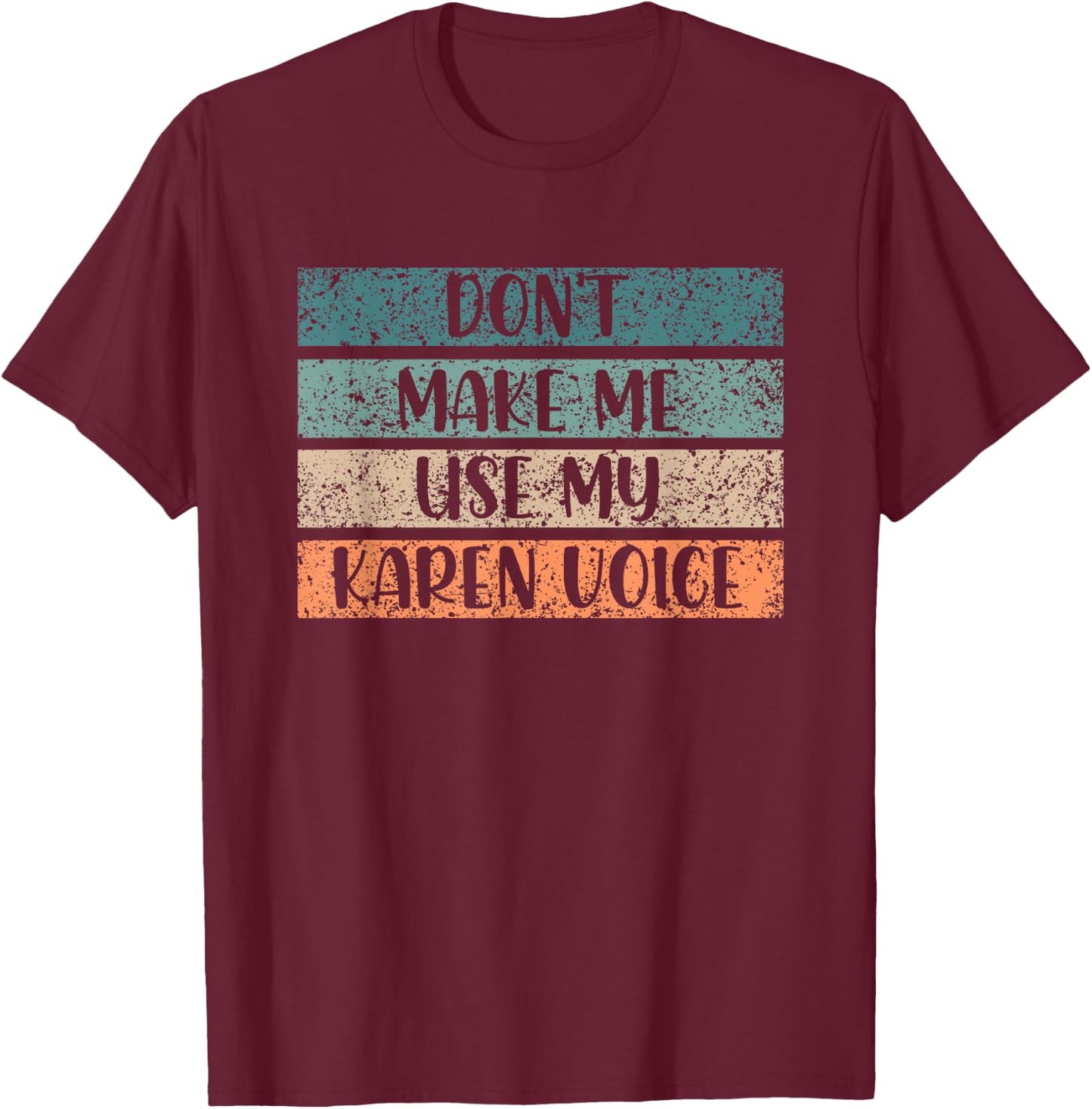 Don't Make Me Use My Karen Voice Calm Down Karens T-Shirt - T-Shirt | Maroon