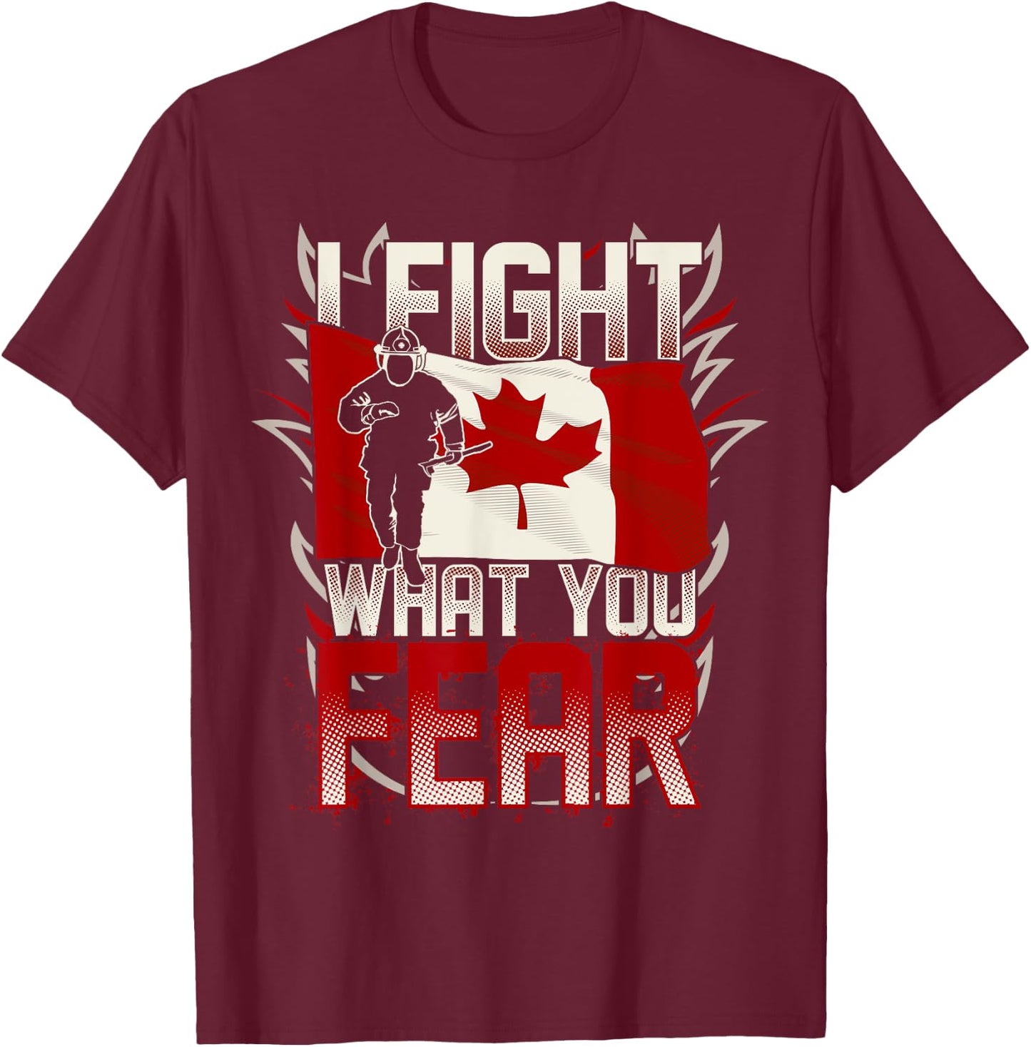 I Fight What You Fear Canada Flag T-Shirt - T-Shirt | Maroon