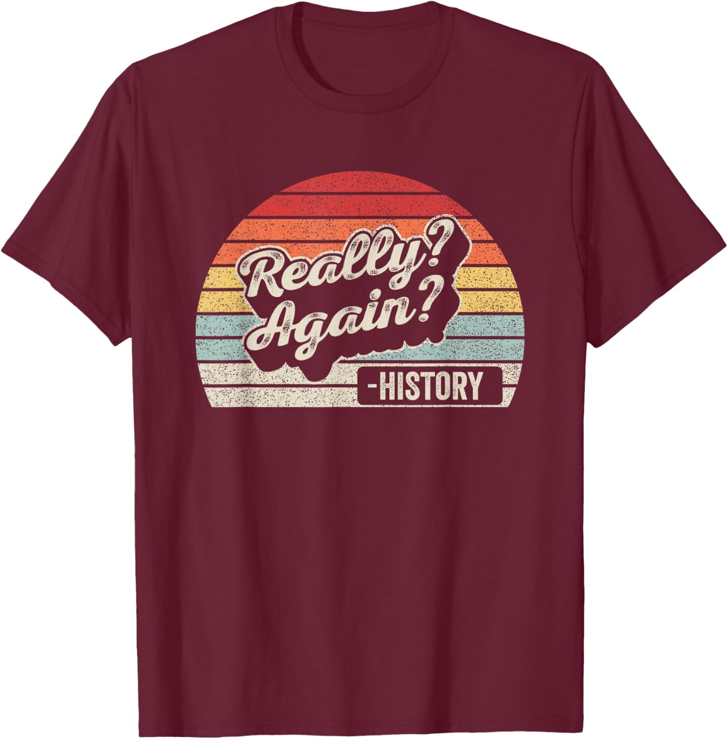 Vintage Retro Really? Again!? History Teacher Funny Saying Women Kids T-Shirt - T-Shirt | Maroon