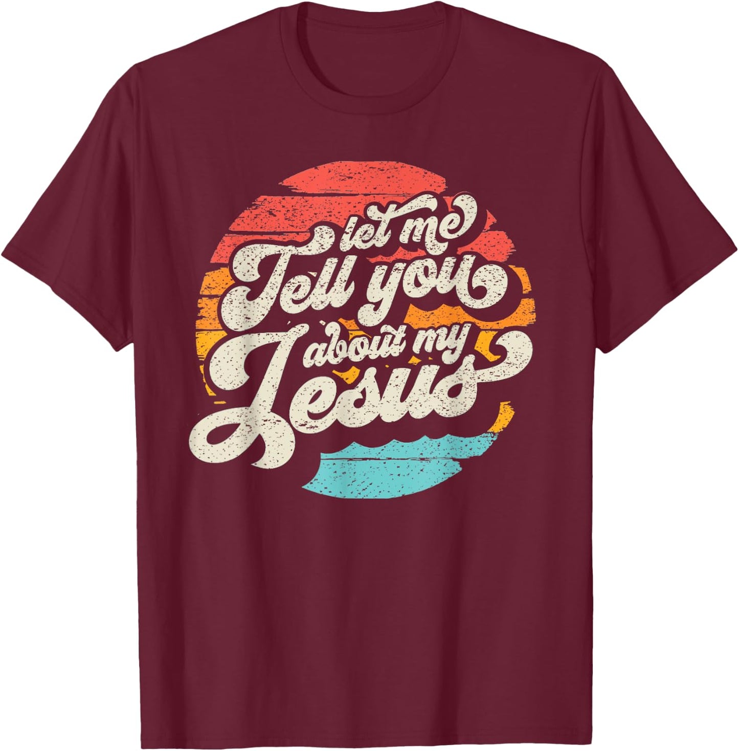 Let Me Tell You About My Jesus Gift T-Shirt - T-Shirt | Maroon