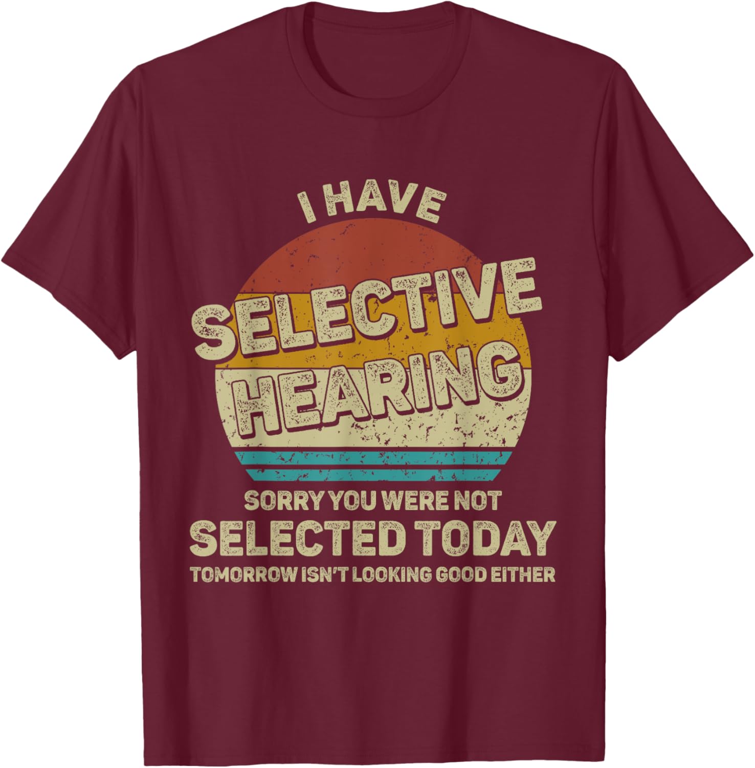 I Have Selective Hearing You Were Not Selected T-Shirt - T-Shirt | Maroon