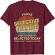 I Have Selective Hearing You Were Not Selected T-Shirt - T-Shirt | Maroon