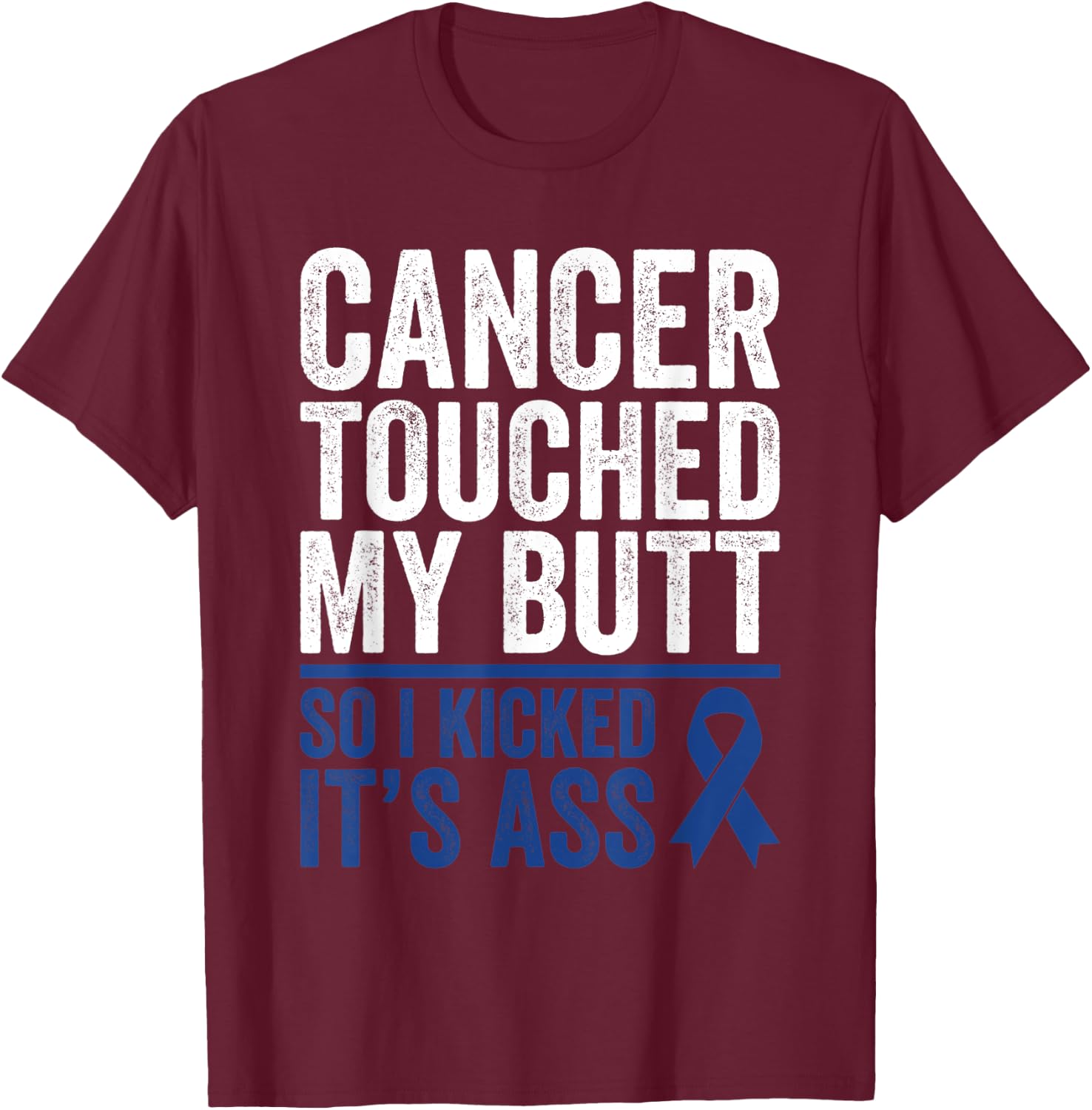 Colorectal Cancer Touched My Butt Kick Colon Cancer Butt T-Shirt - T-Shirt | Maroon