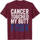 Colorectal Cancer Touched My Butt Kick Colon Cancer Butt T-Shirt - T-Shirt | Maroon