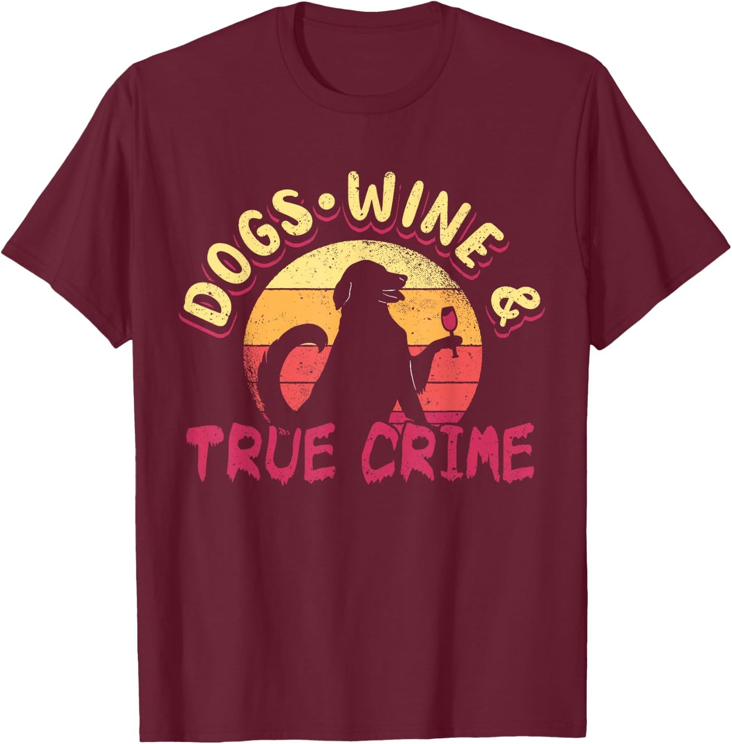 True Crime Murder Shows Dogs Wine And True Crime T-Shirt - T-Shirt | Maroon