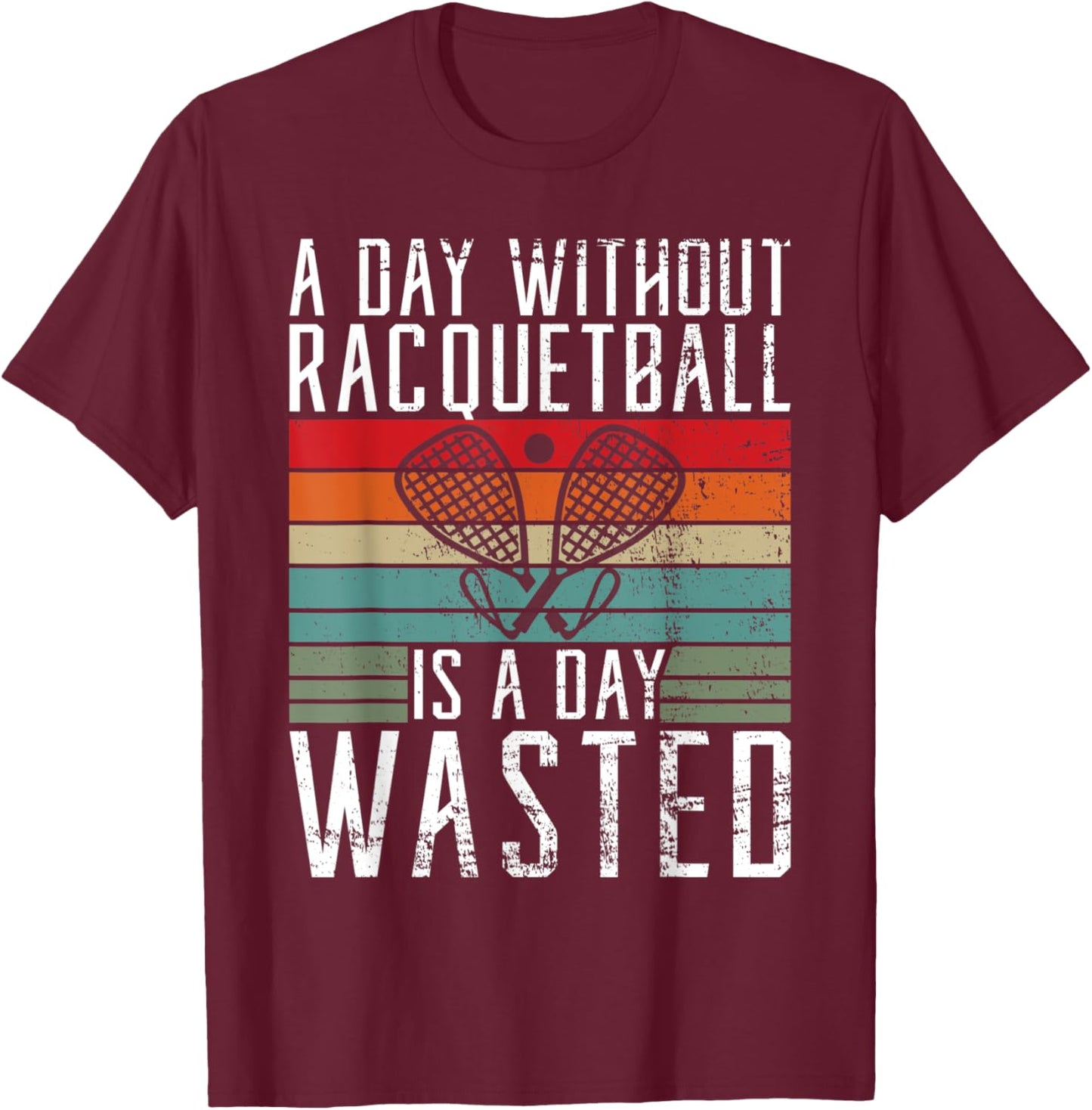 A Day without Racquetball is a day wasted Racquetball T-Shirt - T-Shirt | Maroon