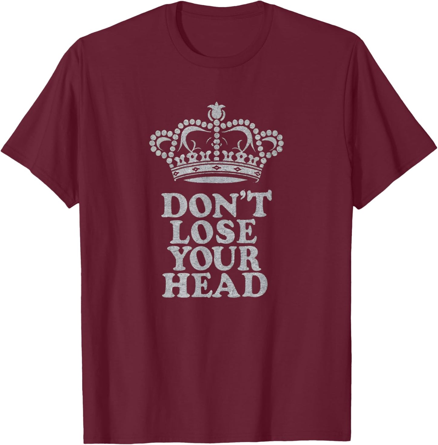 Don't Lose Your Head Six Musical Theatre Theater Musicals T-Shirt - T-Shirt | Maroon