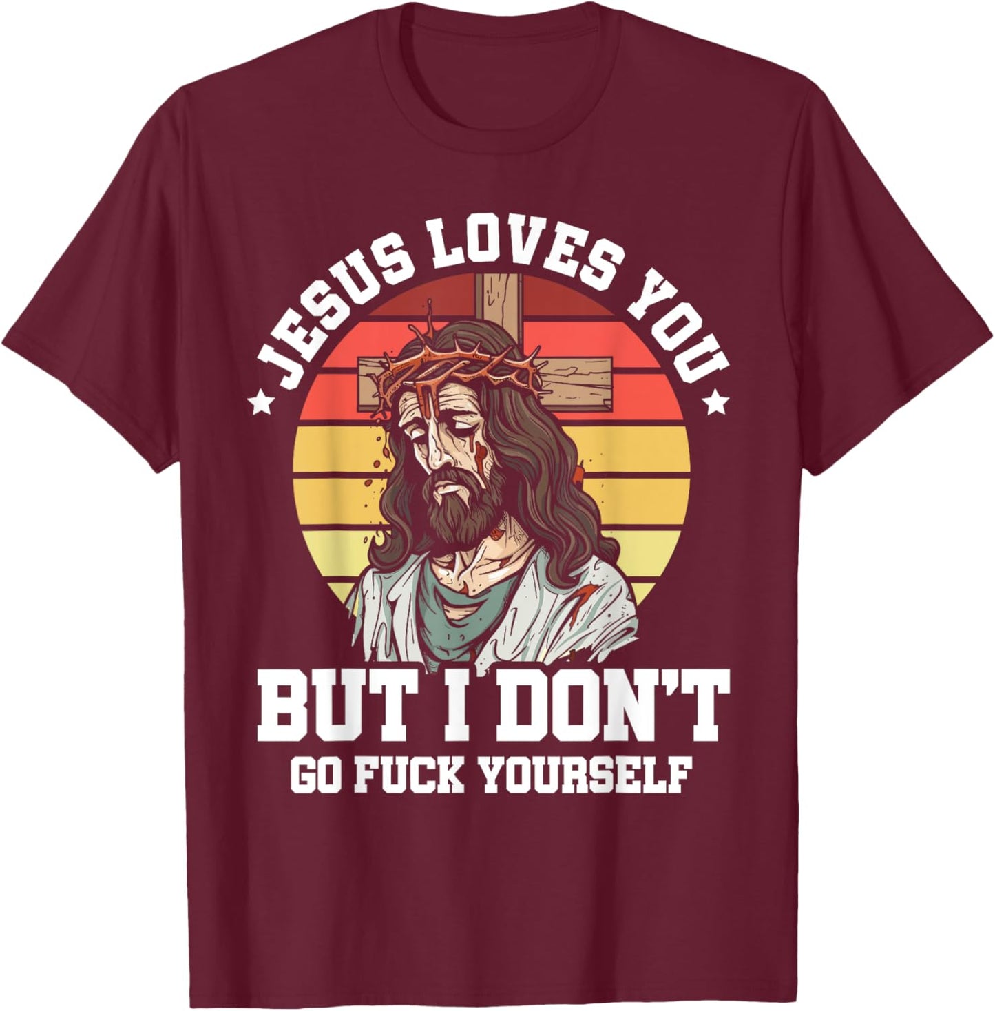 Jesus Loves You But I Dont Christian Sarcasm Sarcastic Retro T-Shirt - T-Shirt | Maroon