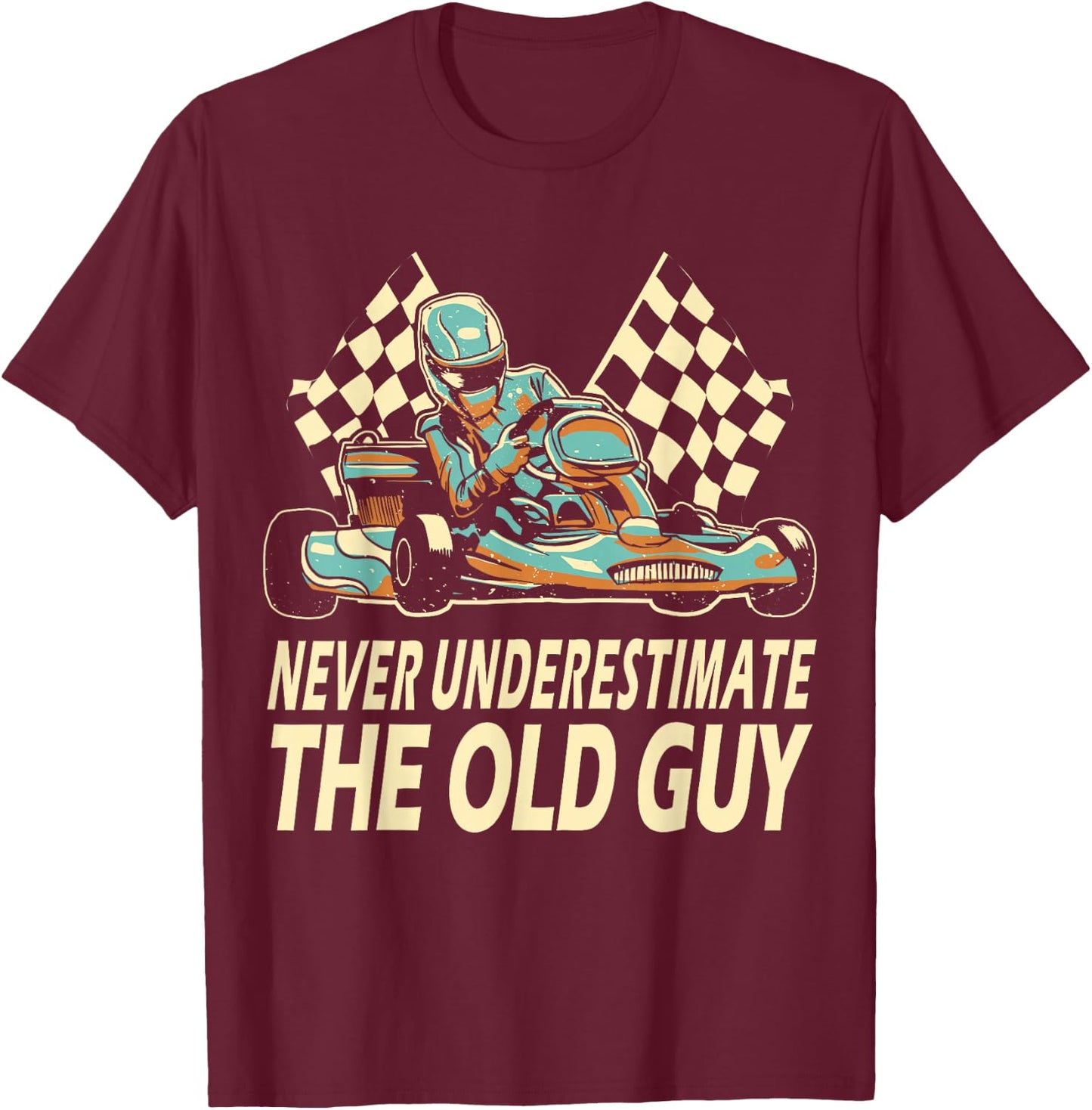 Never Underestimate The Old Guy Funny Go Kart Kart Racing T-Shirt - T-Shirt | Maroon