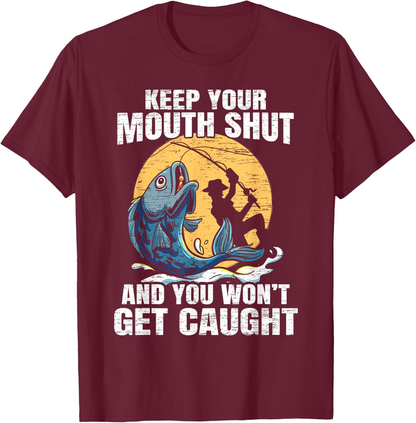 Keep Your Mouth Shut And You Won't Get Caught Fishing T-Shirt - T-Shirt | Maroon