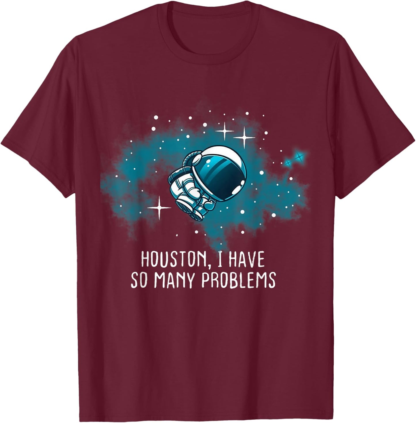 Houston I Have So Many Problems Funny Astronauts T-Shirt - T-Shirt | Maroon