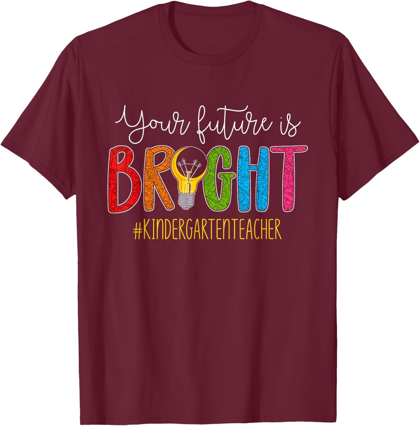 Your Future Is Bright Kindergarten Teacher Life Men Women T-Shirt - T-Shirt | Maroon