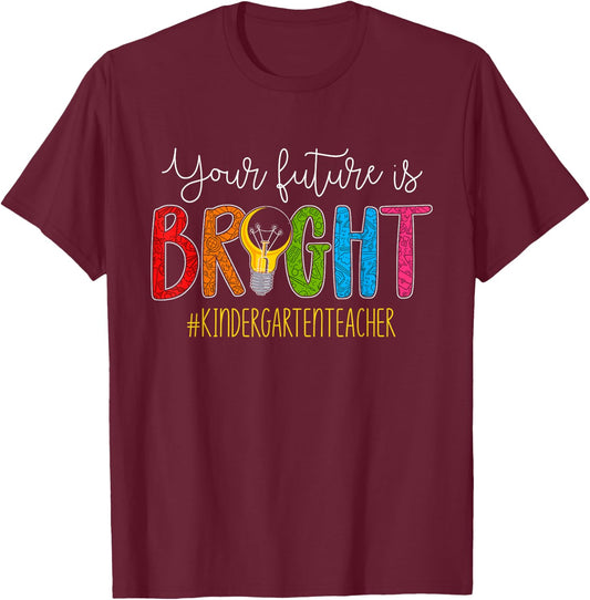 Your Future Is Bright Kindergarten Teacher Life Men Women T-Shirt - T-Shirt | Maroon