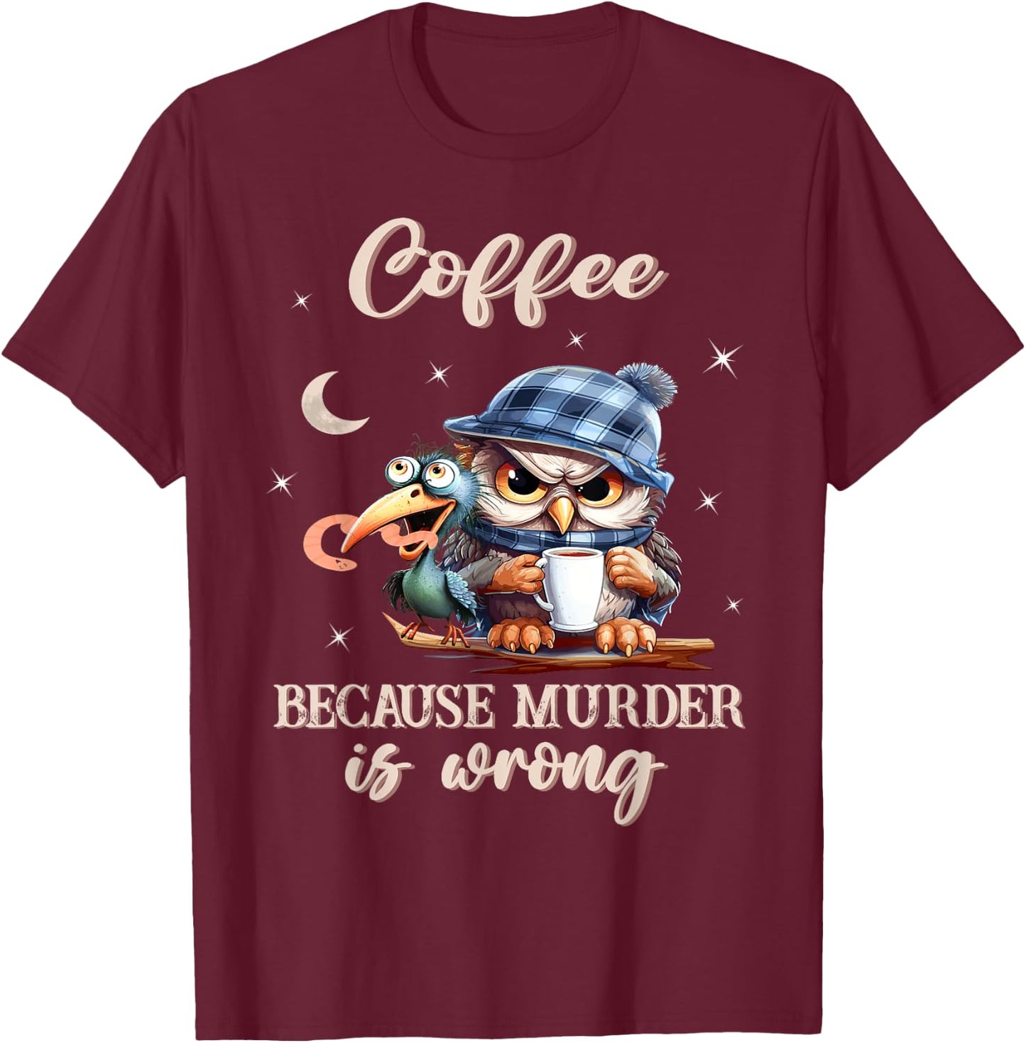 Coffee - Because Murder is Wrong - Owl And The Early Bird T-Shirt - T-Shirt | Maroon